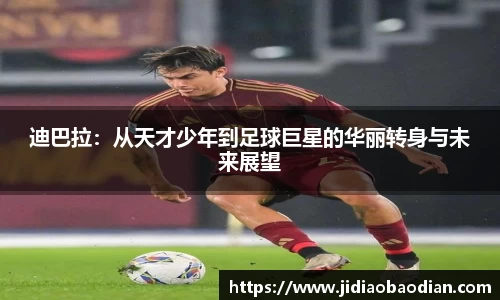 迪巴拉：从天才少年到足球巨星的华丽转身与未来展望