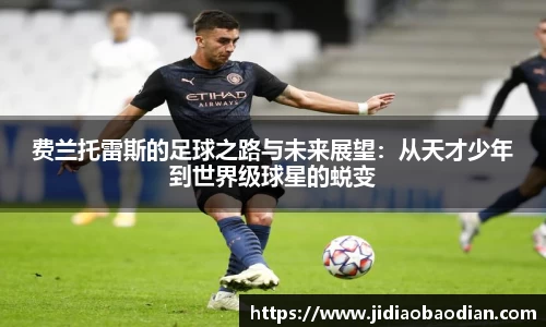 费兰托雷斯的足球之路与未来展望：从天才少年到世界级球星的蜕变